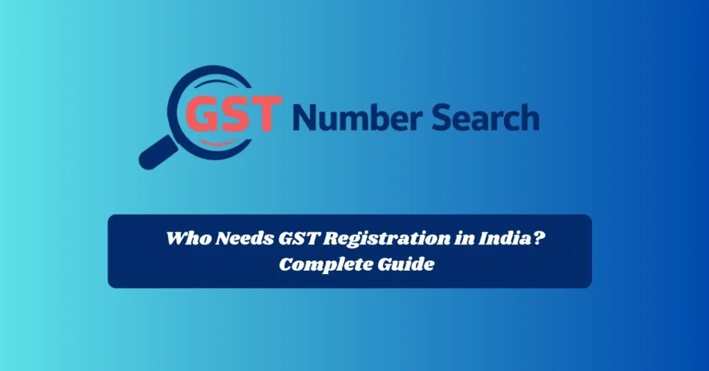 Who Needs GST Registration in India? Complete Guide