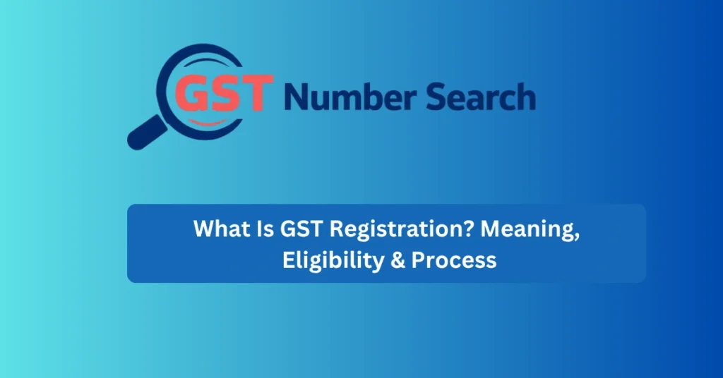 What Is GST Registration? Meaning, Eligibility & Process